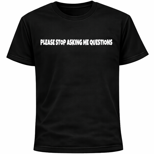 Please Stop Asking Me Questions Shirt | Funny Introvert Social Anxiety Humor