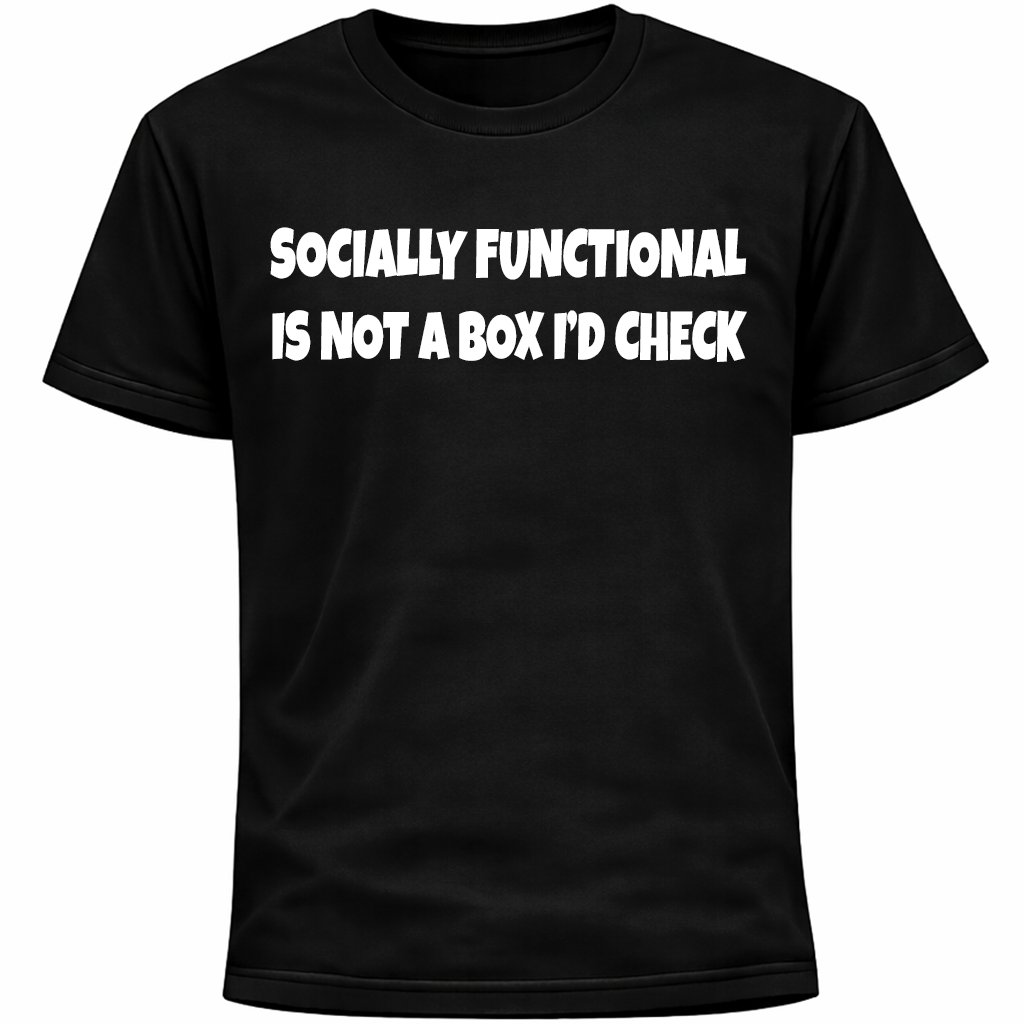Socially Functional Is Not a Box I’d Check Shirt | Funny Introvert Humor Anxiety
