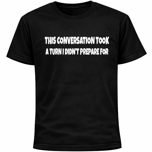 This Conversation Took A Turn I Didn’t Prepare For Shirt | Funny Awkward Humor