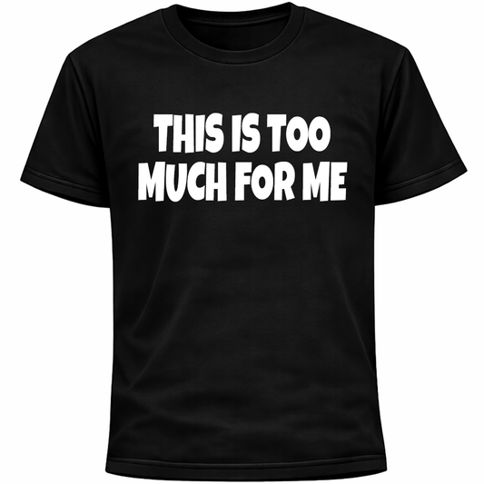 This Is Too Much For Me Shirt | Funny Social Anxiety Overwhelmed Humor Tee